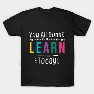 you all gonna learn today - Black T-Shirt